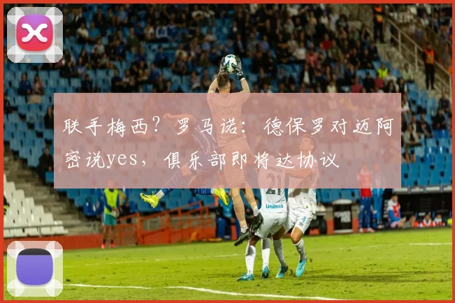 联手梅西？罗马诺：德保罗对迈阿密说yes，俱乐部即将达协议